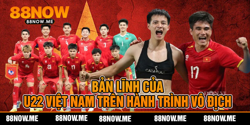 Bản Lĩnh Của U22 Việt Nam Trên Hành Trình Vô Địch
