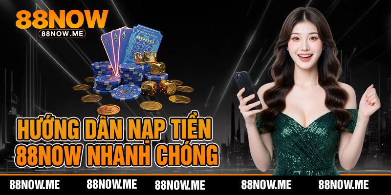 Hướng dẫn nạp tiền 88now nhanh chóng