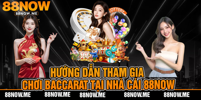 Hướng dẫn tham gia chơi baccarat tại nhà cái 88now