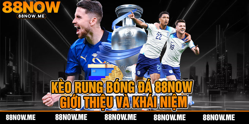 Kèo rung bóng đá 88now - Giới thiệu và khái niệm