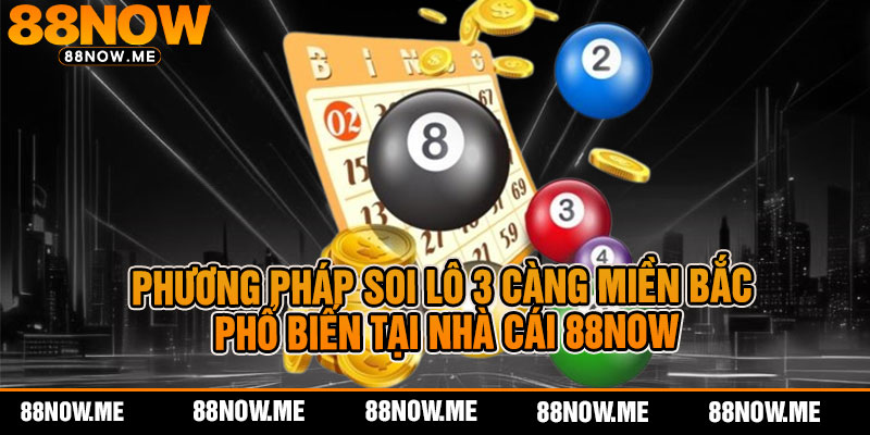 Phương pháp soi lô 3 càng miền Bắc phổ biến tại nhà cái 88now