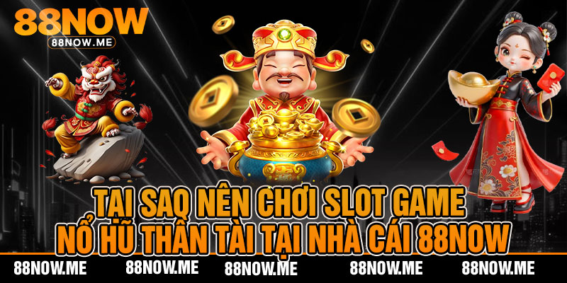 Tại sao nên chơi slot game nổ hũ thần tài tại nhà cái 88now