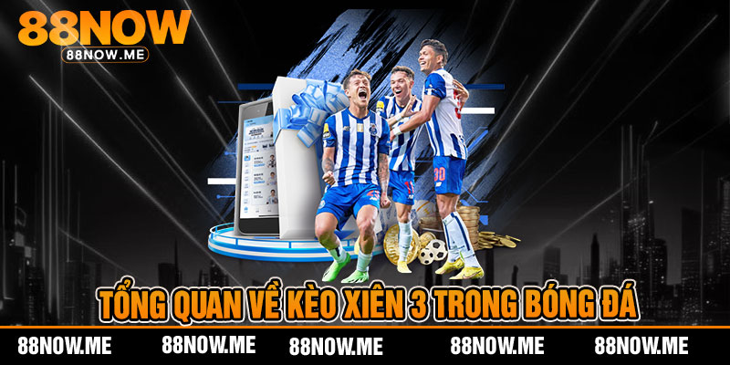 Tổng quan về kèo xiên 3 trong bóng đá