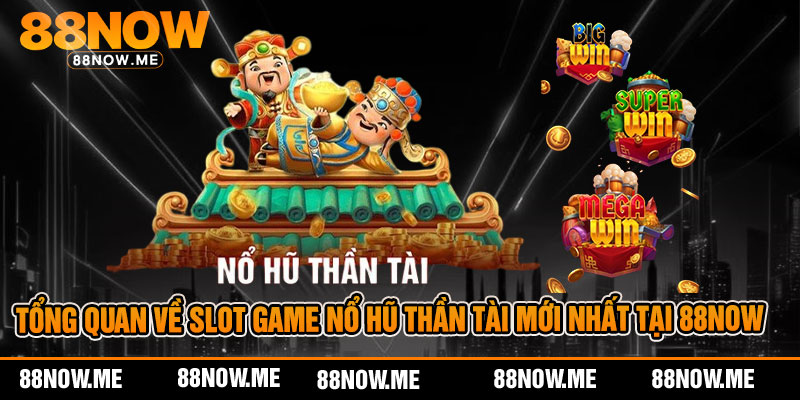 Tổng quan về slot game nổ hũ thần tài mới nhất tại 88now