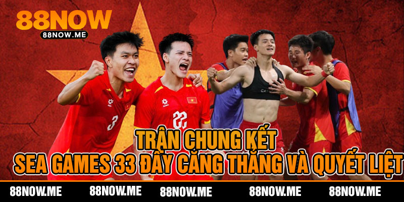 Trận Chung Kết SEA Games 33 Đầy Căng Thẳng Và Quyết Liệt