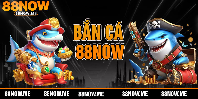 bắn cá 88now