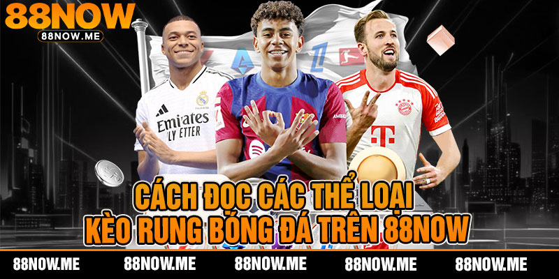 cách đọc các thể loại kèo rung bóng đá trên 88now