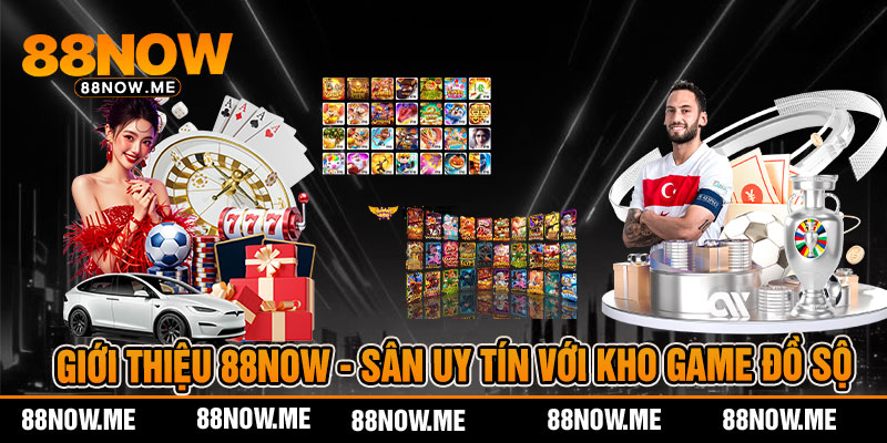giới thiệu 88now - sân uy tín với kho game đồ sộ