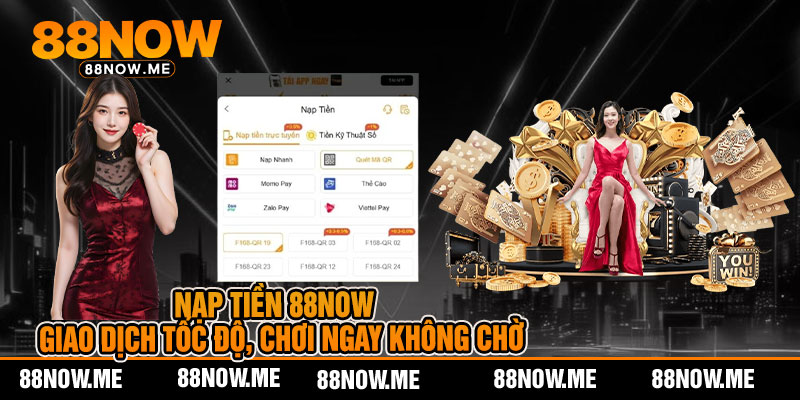 Nạp Tiền 88now - Giao Dịch Tốc Độ, Chơi Ngay Không Chờ